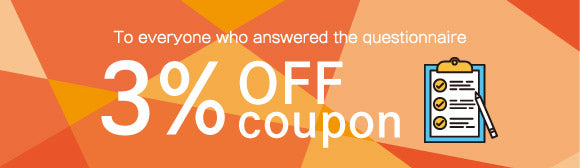 To everyone who answered the questionnaire 3％OFF COUPON